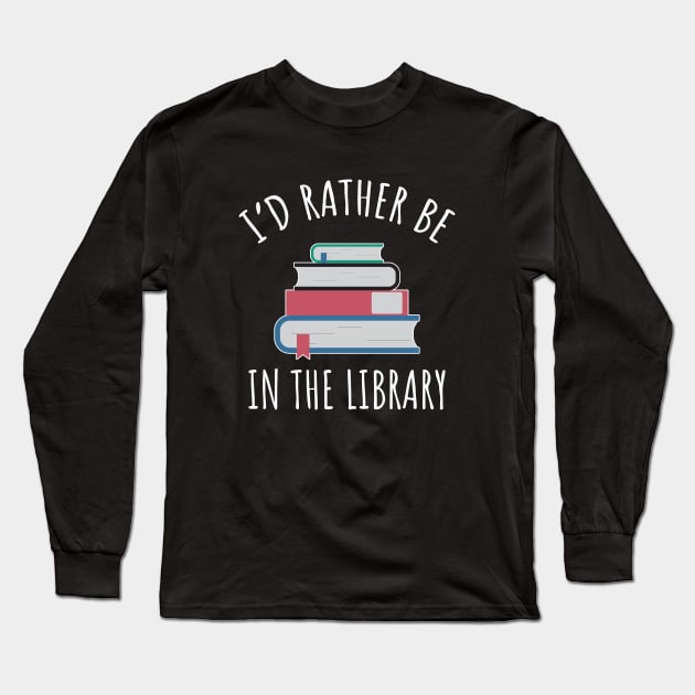 I'd Rather Be In The Library Long Sleeve T-Shirt by LunaMay